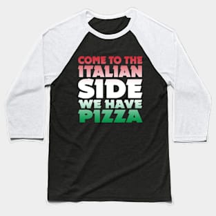 Come To The Italian Side We Have Pizza Italia Flag Baseball T-Shirt